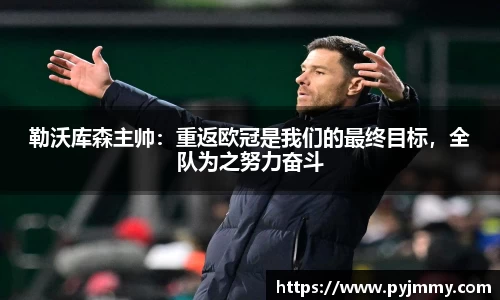 勒沃库森主帅：重返欧冠是我们的最终目标，全队为之努力奋斗