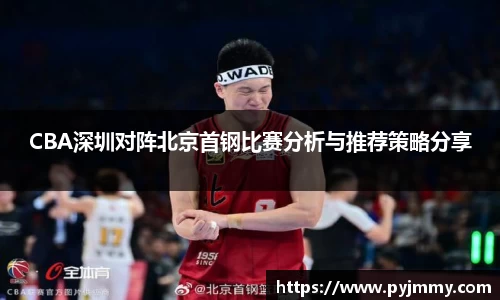 CBA深圳对阵北京首钢比赛分析与推荐策略分享